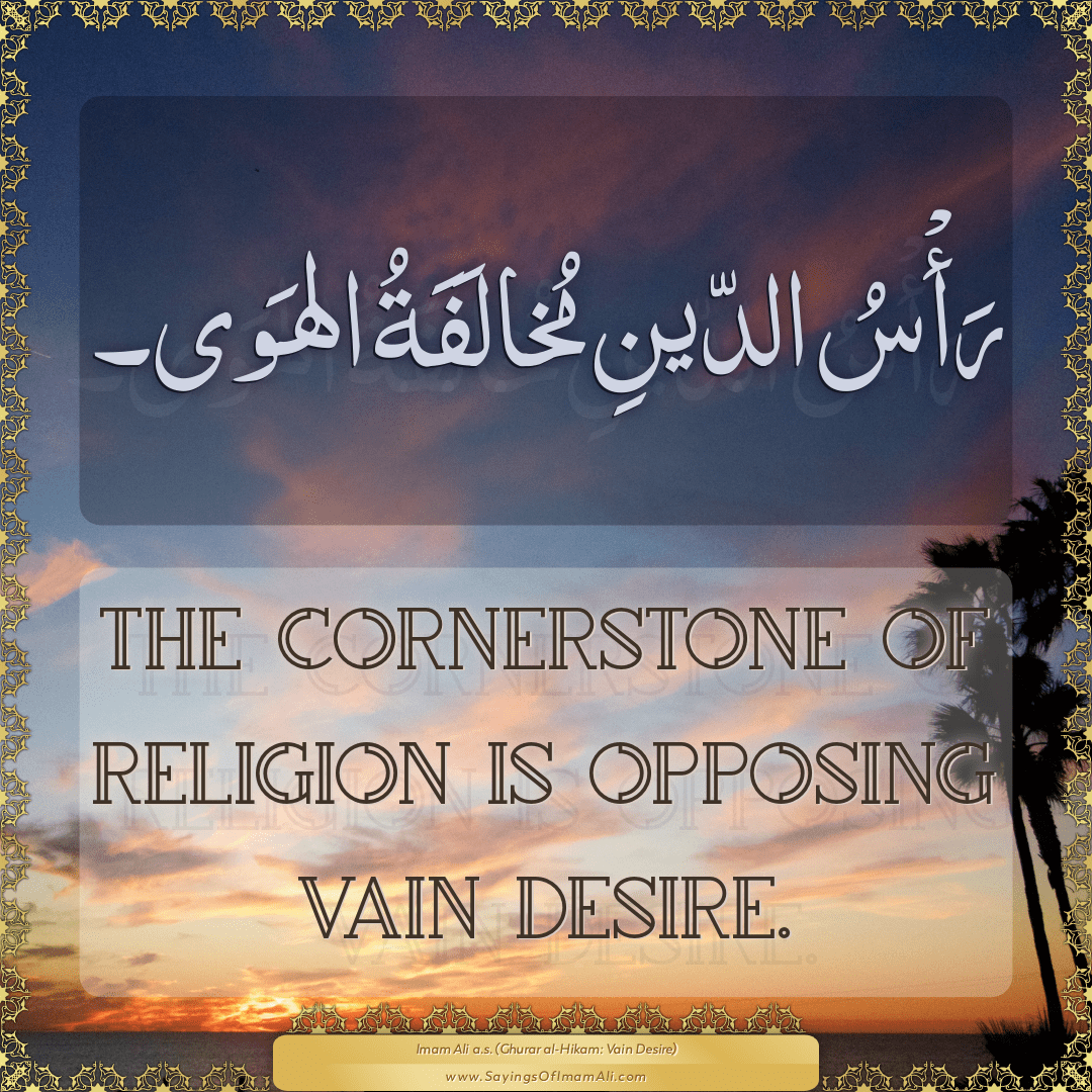 The cornerstone of religion is opposing vain desire.